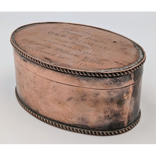 A War of 1812 USS Chesapeake Related Item - Fascinating Historical Piece. An oval copper plated box with the inscription: This box made from the copper of the Yankee frigate USS Chesapeake was presented by Captain Provo Wallis to Captain William Burns, December 10th 1819. 15cm x 11cm. 7cm height.