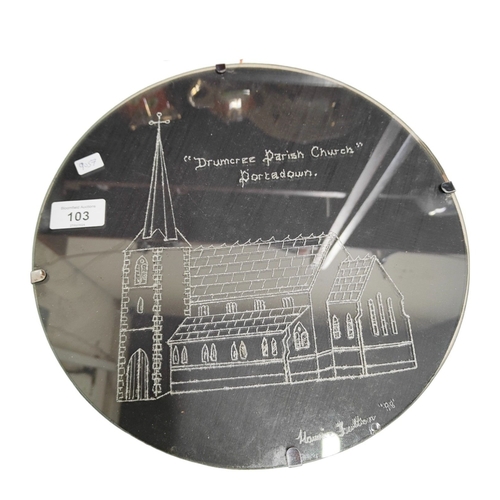 103 - OLD ETCHED GLASS PICTURE OF DRUMCREE CHURCH