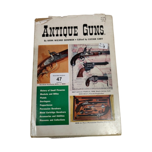 47 - BOOK ANTIQUE GUNS BY HANK WIEAND BOWMAN