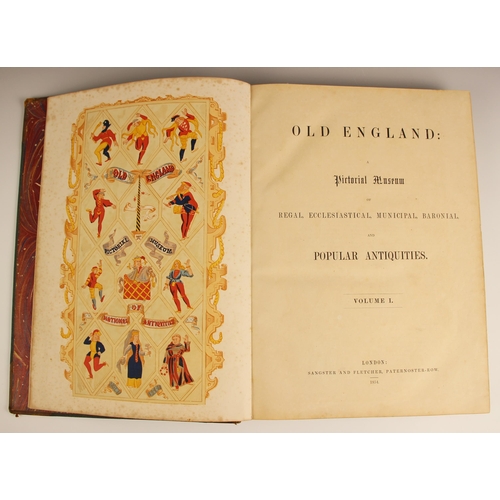 244 - OLD ENGLAND: A PICTORIAL MUSEUM OF REGAL, ECCLESIASTICAL, MUNICIPAL BARONIAL, AND POPULAR ANTIQUITIE... 