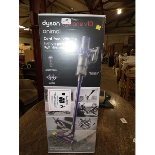 182 - DYSON CYCLONE V10 ANIMAL (AS NEW) - WARRANTED UNTIL 12 NOON ON TUESDAY FOLLOWING THE ABOVE SALE