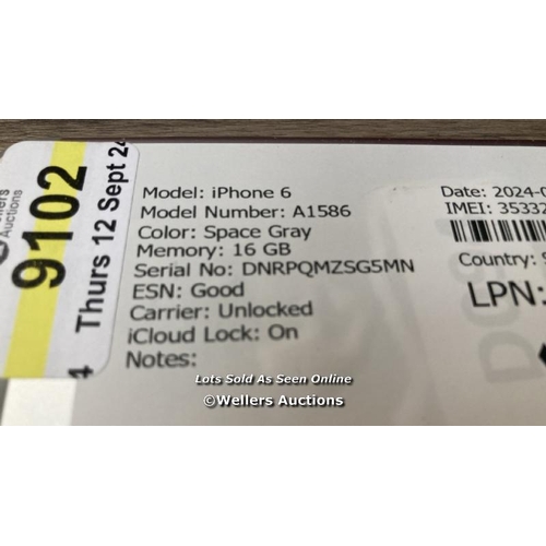 9102 - APPLE IPHONE 6 / A1586 / 16GB / I-CLOUD LOCKED / SERIAL NO. DNRPQMZSG5MN / SCREEN DAMAGE