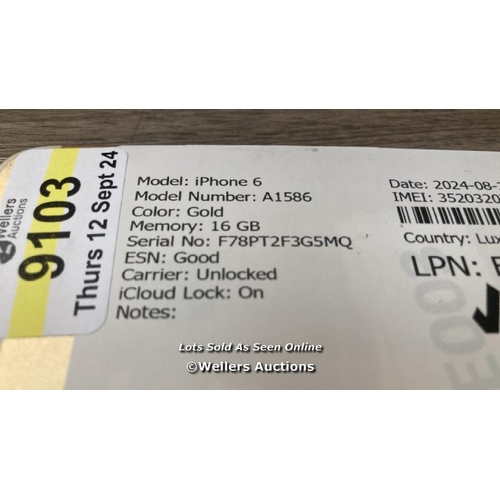 9103 - APPLE IPHONE 6 / A1586 / 16GB / I-CLOUD LOCKED / SERIAL NO. F78PT2F3G5MQ / SCREEN DAMAGE