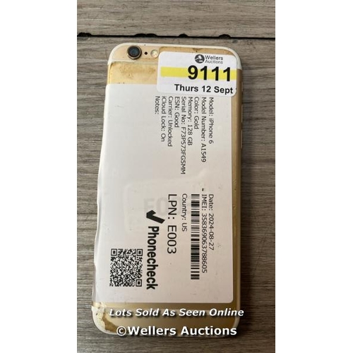 9111 - APPLE IPHONE 6 / A1549 / 128GB / I-CLOUD LOCKED / SERIAL NO. F73P573FG5MM / SEE IMAGES