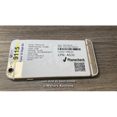 9115 - APPLE IPHONE 6S / A1688 / 16GB / I-CLOUD LOCKED / SERIAL NO. FK1QHEEPGRY7 / SEE IMAGES