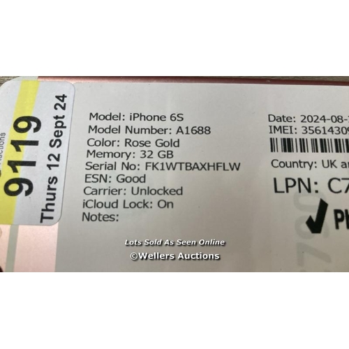 9119 - APPLE IPHONE 6S / A1688 / 32GB / I-CLOUD LOCKED / SERIAL NO. FK1WTBAXHFLW / SEE IMAGES