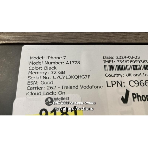 9181 - APPLE IPHONE 7 / A1778 / 32GB / I-CLOUD LOCKED / SERIAL NO. C7CY13KQHG7F / SEE IMAGES