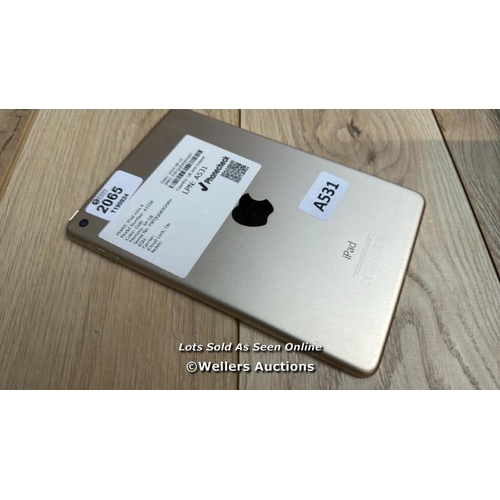 2065 - APPLE IPAD MINI 4 / A1538 / GOLD / 64GB / SERIAL NO. F9FQQGK0GHKH  / I-CLOUD LOCKED