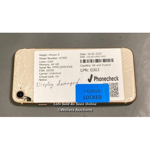 9708 - IPHONE 8/ A1905/ GOLD/64GB/ IMEI-356395109925093 (I-CLOUD LOCKED) (DISPLAY&BACK DAMAGED)