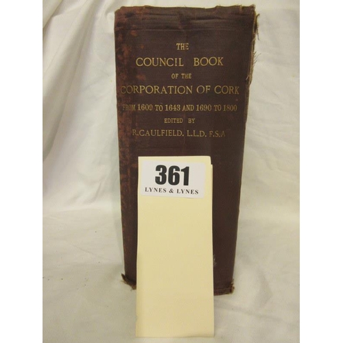 361 - R. Caulfield, The Council Book of the Corporation of Cork from 1609 - 1643 and 1690 - 1800.