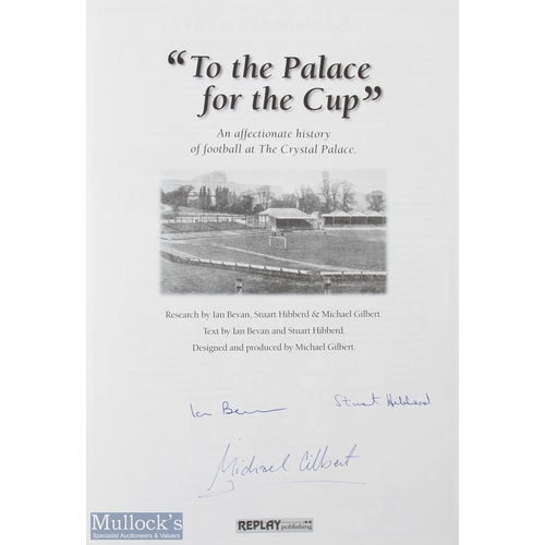 1045 - To the Palace for the Cup History of Football at Crystal Palace Signed by Ian Bevan, Stuart Hibberd ... 