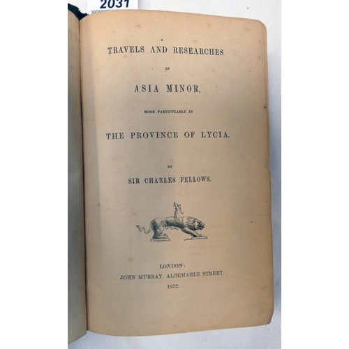 2031 - TRAVELS AND RESEARCHES IN ASIA MINOR, MORE PARTICULARLY IN THE PROVINCE OF LYCIA BY SIR CHARLES FELL... 