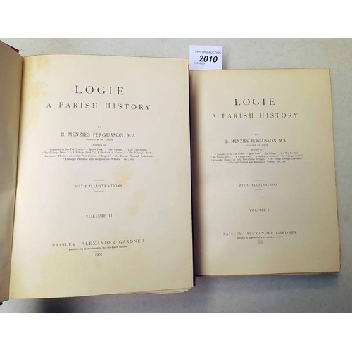 2010 - LOGIE A PARISH HISTORY BY R. MENZIES FERGUSSON IN 2 VOLUMES, 1 OF 300 COPIES - 1905