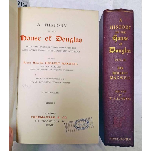 2104 - A HISTORY OF THE HOUSE OF DOUGLAS FROM THE EARLIEST TIMES DOWN TO THE LEGISLATIVE UNION OF ENGLAND &... 