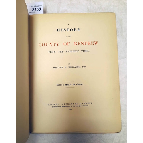 2150 - A HISTORY OF THE COUNTY OF RENFREW FROM THE EARLIEST TIMES BY WILLIAM M. METCALFE - 1905