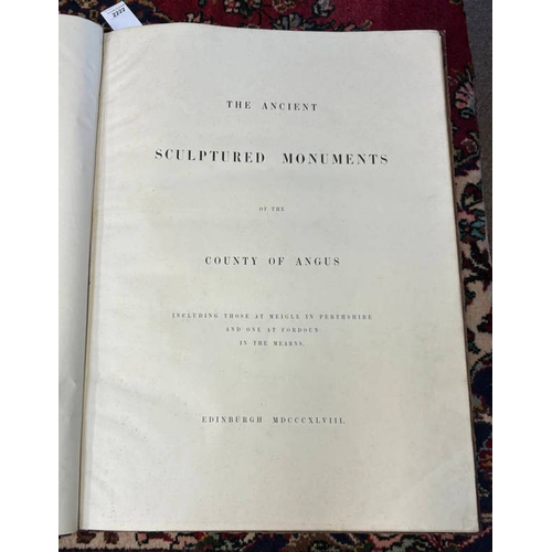 2222 - THE ANCIENT SCULPTURED MONUMENTS OF THE COUNTY OF ANGUS INCLUDING THOSE AT MEIGLE IN PERTHSHIRE  AND... 