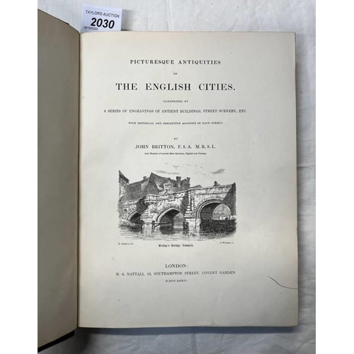 2030 - PICTURESQUE ANTIQUITIES OF THE ENGLISH CITIES ILLUSTRATED BY A SERIES OF ENGRAVINGS OF ANCIENT BUILD... 