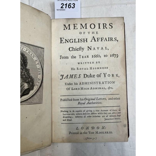 2163 - MEMOIRS OF THE ENGLISH AFFAIRS, CHIEFLY NAVAL, FROM THE YEAR 1660, TO 1673 WRITTEN BY HIS ROYAL HIGH... 