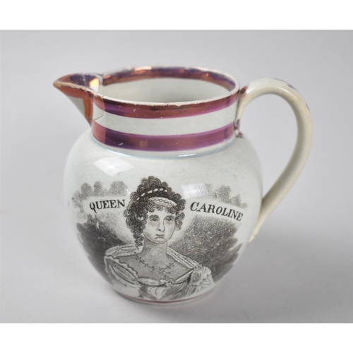 A Small Pearlware Lustre Jug C.1820 with Transfer Printed Decoration, "Queen Caroline", and to the Reverse "When Man Presumes to Chuse a Wife, he Takes His Lovely Spouse for Life, Who Can Judge and Not Repine the Woful Ease of Caroline", Spout Repaired