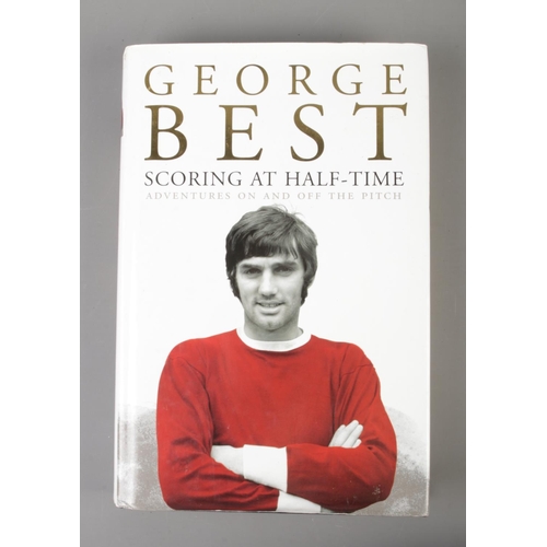 161 - George Best; Scoring at Half-Time, Adventures On and Off the Pitch. A collection of anecdotes and ta... 