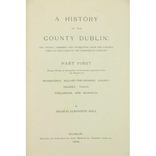 134 - Ball (F. Elrington) A History of the County of Dublin, Vols. 1 - 4, Dublin 1902 - 1906, together wit... 