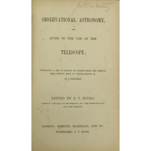 657 - Astronomy: Slugg (J.T.)ed. Observational Astronomy, and Guide to the Use of the Telescope; .. By a C... 