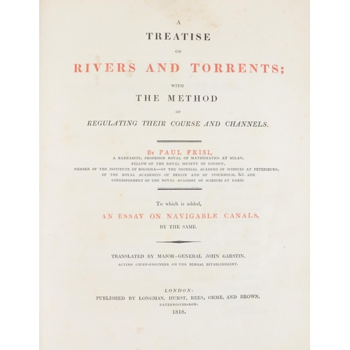 108 - Frisi (Paul) A Treatise on Rivers and Torrents; with the Method of Regulating their Course and ... 