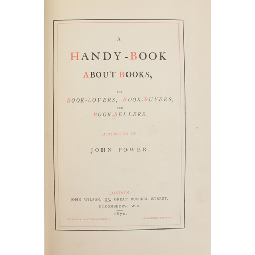 41 - Power (John) A Handy-Book about Books, for Book Lovers, Book Buyers and Book Sellers. 8vo Lond. 1870... 