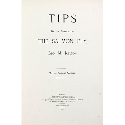 154 - Fishing: Kelson (Geo. M.) Tips, by the Author of The Salmon Fly, 4to Lond. 1901. First Edn., hf. tit... 