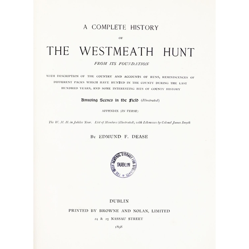 398 - Dease (Ed. F.) A Complete History of The Westmeath Hunt, 4to Dublin 1898. First Edn., hf. title, 2 p... 