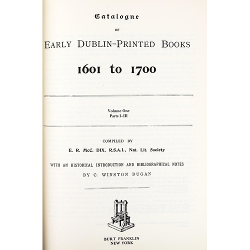 402 - Dix (E.R.Mc.) Catalogue of Early Dublin Printed Books 1601-1700, 2 vols. sm. folio Reprint N.York 19... 