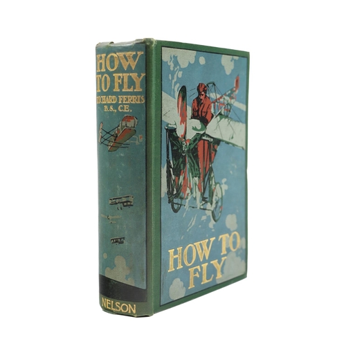 112 - Flying: Ferris (Richard) How to Fly or The Conquest of the Air, Lond. (T. Nelson & Sons) 1910. F... 