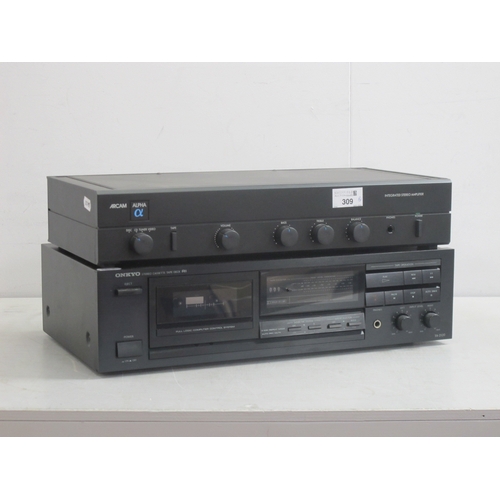 309 - Arcam Alpha 2 Stereo Integrated Amplifier, Onkyo TA-2120 stereo cassette deck (untested).