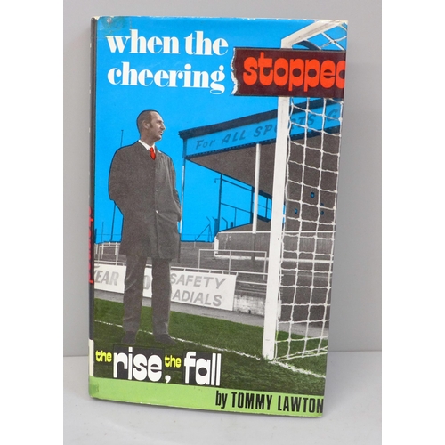 672 - One volume; When The Cheering Stopped, The Rise, The Fall, by Tommy Lawton, signed copy