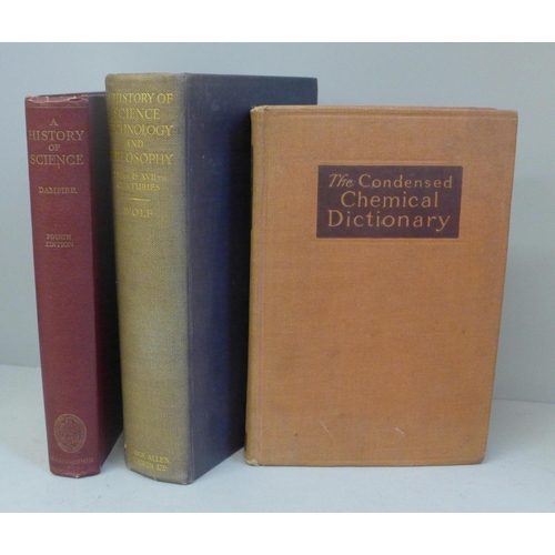 765 - Three chemistry books; A History of Science, Technology and Philosophy, The Condensed Chemical Dicti... 