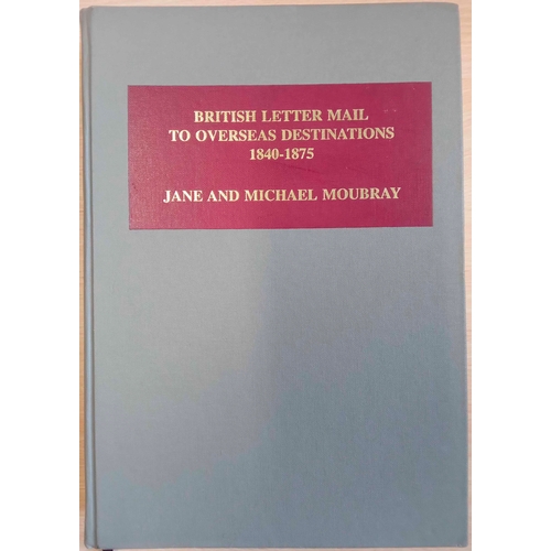 1185 - BRITISH LETTER MAIL TO OVERSEAS DESTINATIONS 1840-1875 by Moubray & Moubray. Hardbound 1st ed. In ex... 