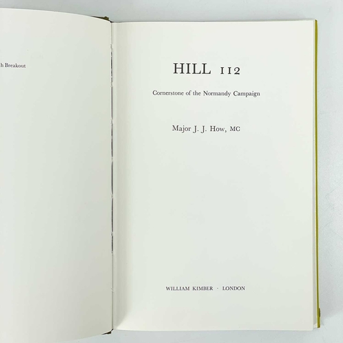 430 - Major J. J. How, mc. 'Hill 112 Cornerstone of the Normandy Campaign'. First edition, William Kimber,... 