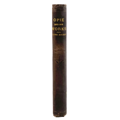 548 - John Jope Rogers. 'Opie and His Works: Being a Catalogue of 760 Pictures,' 'By John Opie, Preceded b... 