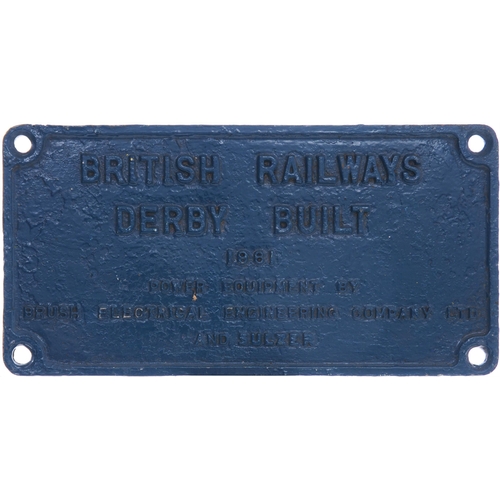A worksplate, BRITISH RAILWAYS, DERBY BUILT 1961, Power Equipment By Brush Sulzer, from Class 46 No D147, renumbered 46010 in April 1974. Allocated new to Derby, withdrawn in December 1980 and reinstated to be withdrawn again from Gateshead before restoration at GCRN Ruddington near Nottingham. Cast aluminium, 13"x6½", the front repainted. (Collect from Banbury Depot/Posted by Woodford Halse Office)