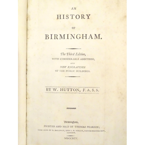 603 - Book: An History of Birmingham (W. Hutton, pub. Thomas Pearson 1795), third edition, with monochrome... 