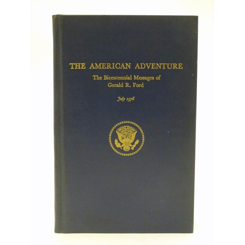 708 - Book: The American Adventure, the Bicentennial Messages of Gerald R. Ford, July 1976. With signed de... 