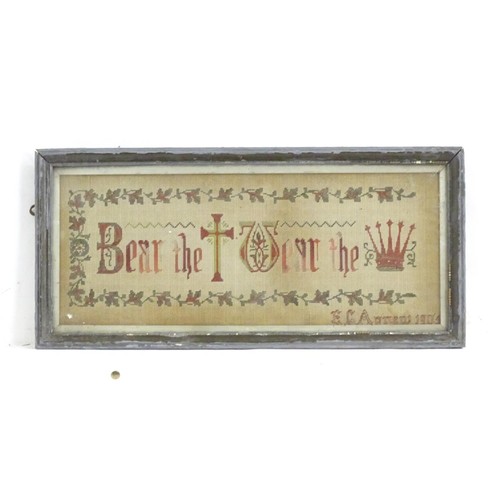 1362 - An early 20thC sampler / embroidery / needlework, with the religious script Bear the cross, Wear the... 