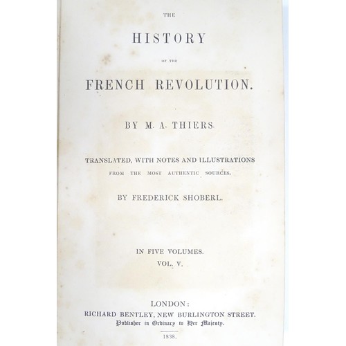 686 - Books: A History of the French Revolution, by M. A. Thiers, in 5 volumes. Translated, with notes and... 