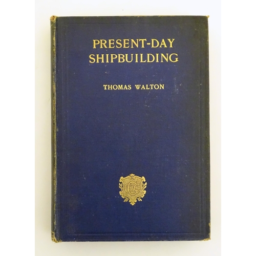 836 - Book: Present-Day Ship Building, by Thomas Walton. Published by Charles Griffin & Co. Ltd., 1907