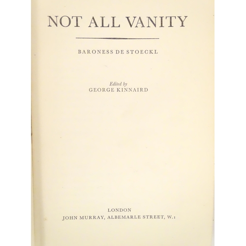 813 - Book: Not All Vanity, by Baroness de Stoeckl, edited by George Kinnaird. Published by John Murray, L... 