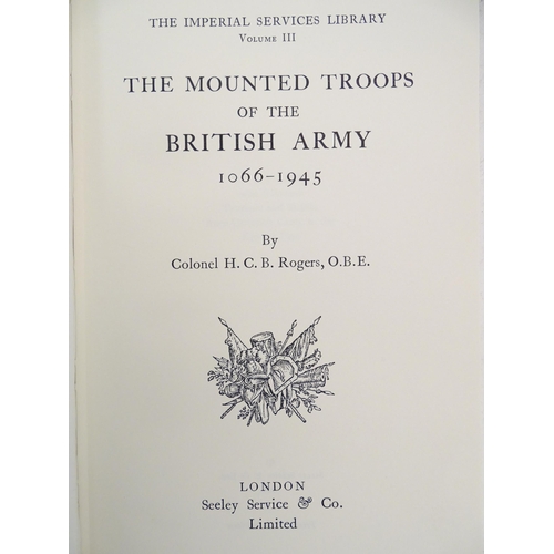 117 - Books: The Mounted Troops of the British Army by Colonel H.C.B. Rogers O.B.E. 1959, A History of The... 