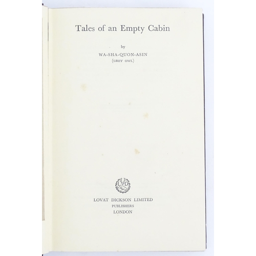 863 - Book: Tales of an Empty Cabin, by Grey Owl (Wa-Sha-Quon-Asin). Published by Lovat Dickson Limited, 1... 