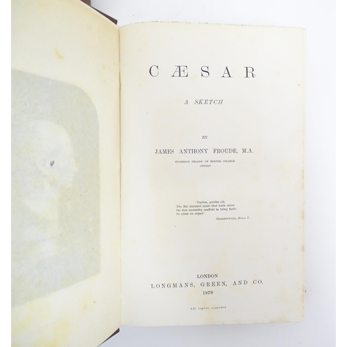 941 - Books: Caesar - A Sketch, by James Anthony Froude. Published by Longmans, Green & Co. 1879. Together... 