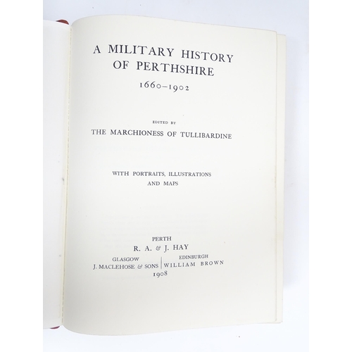 1007 - Book: A Military History of Perthshire 1660-1902, edited by The Marchioness of Tullibardine. Publish... 