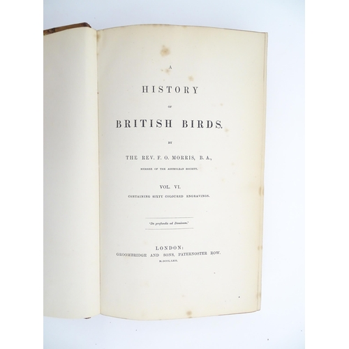 2009 - Books: A History of British Birds, by Rev. F. O. Morris, Volumes 1 - 6. Published by Groombridge and... 